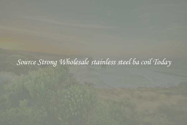 Source Strong Wholesale stainless steel ba coil Today