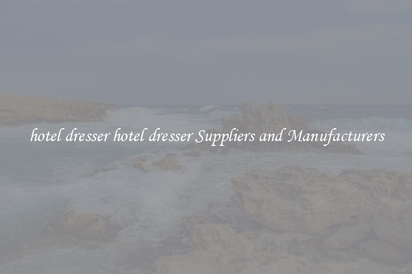 hotel dresser hotel dresser Suppliers and Manufacturers