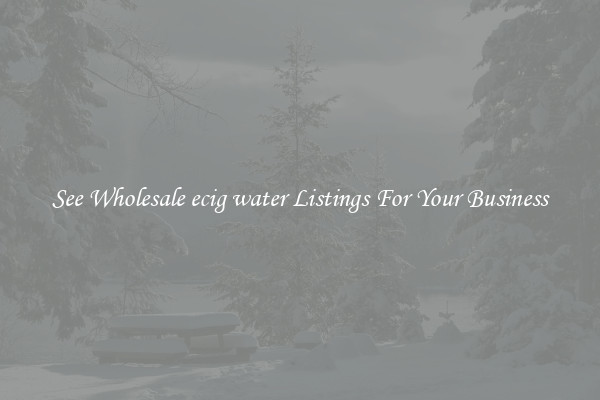See Wholesale ecig water Listings For Your Business