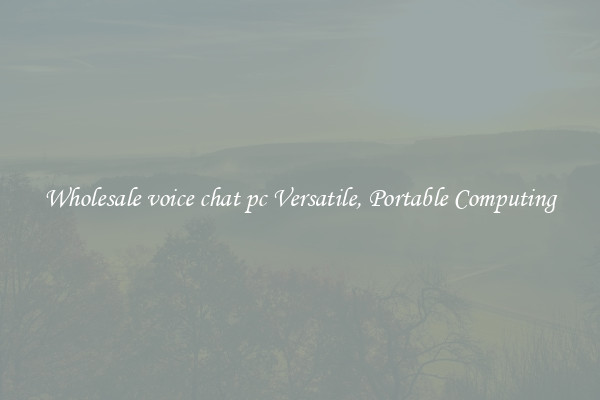 Wholesale voice chat pc Versatile, Portable Computing