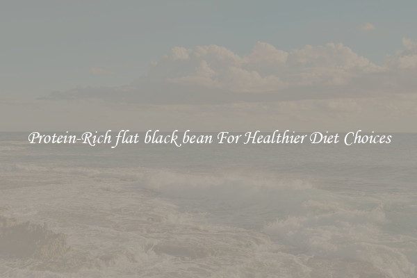 Protein-Rich flat black bean For Healthier Diet Choices