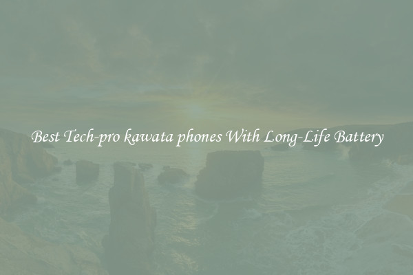 Best Tech-pro kawata phones With Long-Life Battery