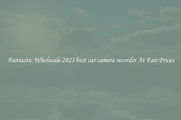 Fantastic Wholesale 2023 best car camera recorder At Fair Prices