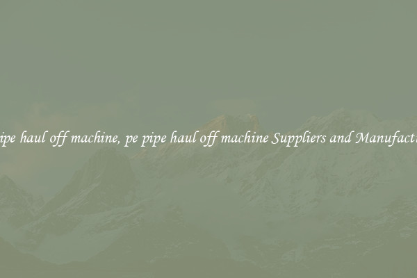 pe pipe haul off machine, pe pipe haul off machine Suppliers and Manufacturers