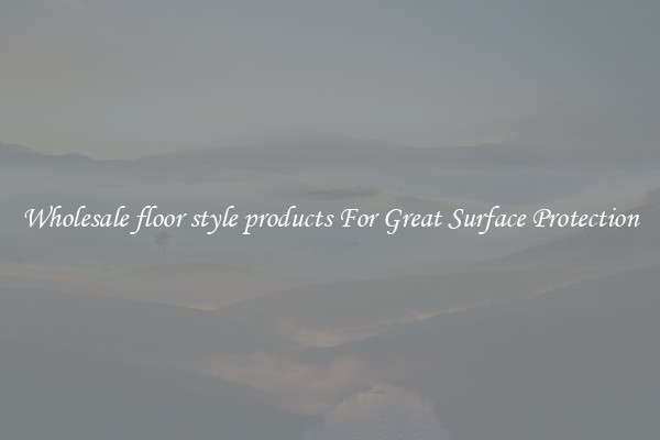 Wholesale floor style products For Great Surface Protection