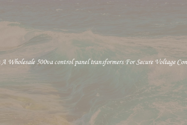 Get A Wholesale 500va control panel transformers For Secure Voltage Control
