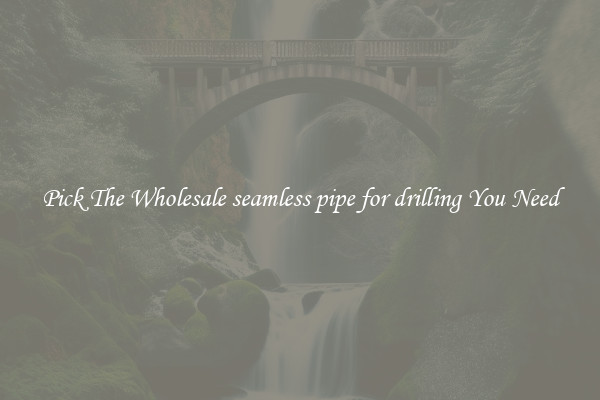 Pick The Wholesale seamless pipe for drilling You Need