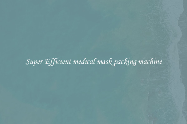 Super-Efficient medical mask packing machine