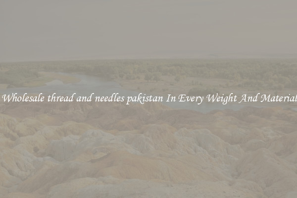 Wholesale thread and needles pakistan In Every Weight And Material