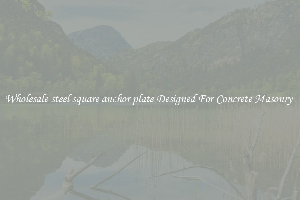 Wholesale steel square anchor plate Designed For Concrete Masonry 
