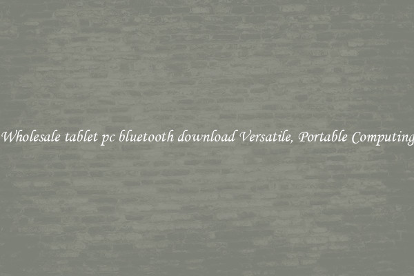 Wholesale tablet pc bluetooth download Versatile, Portable Computing
