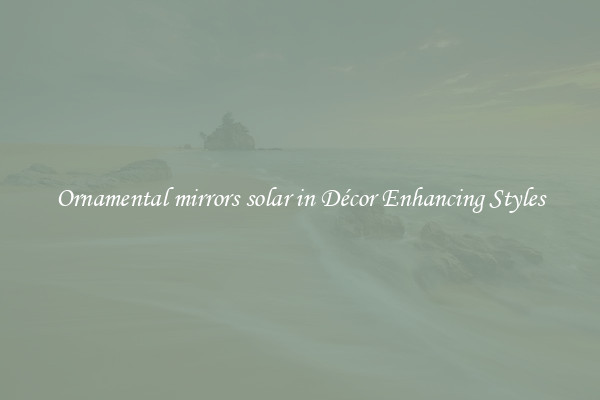 Ornamental mirrors solar in Décor Enhancing Styles