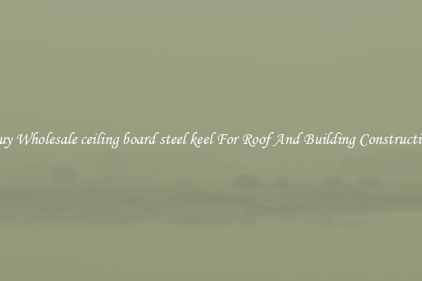 Buy Wholesale ceiling board steel keel For Roof And Building Construction