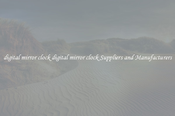 digital mirror clock digital mirror clock Suppliers and Manufacturers