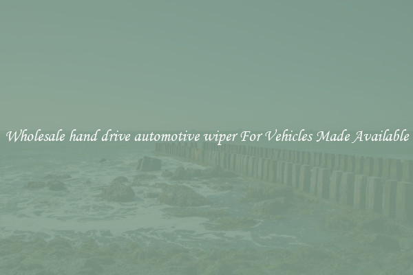 Wholesale hand drive automotive wiper For Vehicles Made Available