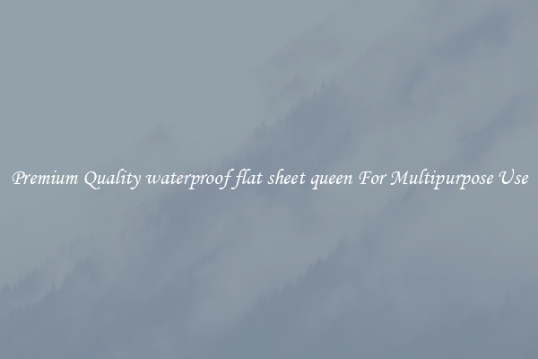 Premium Quality waterproof flat sheet queen For Multipurpose Use