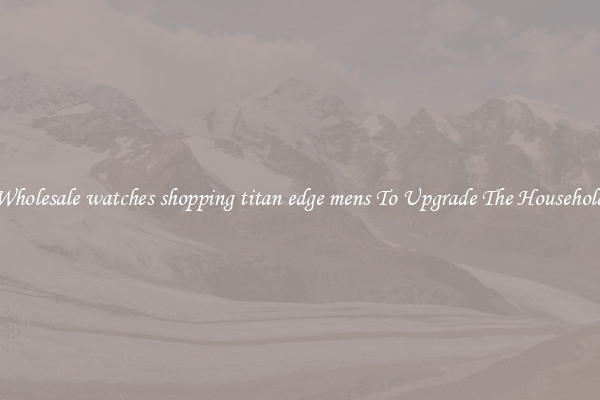Wholesale watches shopping titan edge mens To Upgrade The Household