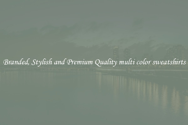 Branded, Stylish and Premium Quality multi color sweatshirts