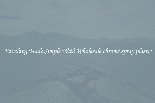 Finishing Made Simple With Wholesale chrome spray plastic