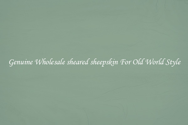 Genuine Wholesale sheared sheepskin For Old World Style