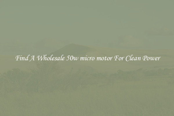 Find A Wholesale 50w micro motor For Clean Power