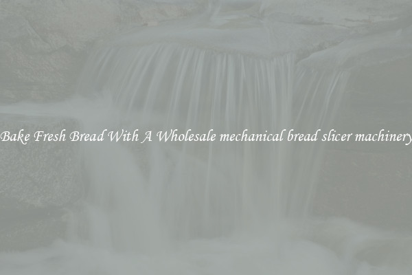 Bake Fresh Bread With A Wholesale mechanical bread slicer machinery