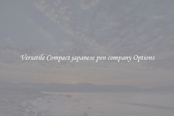 Versatile Compact japanese pen company Options