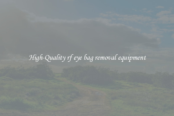 High-Quality rf eye bag removal equipment