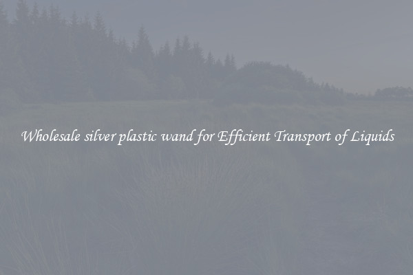 Wholesale silver plastic wand for Efficient Transport of Liquids