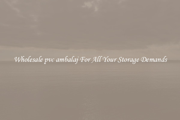 Wholesale pvc ambalaj For All Your Storage Demands