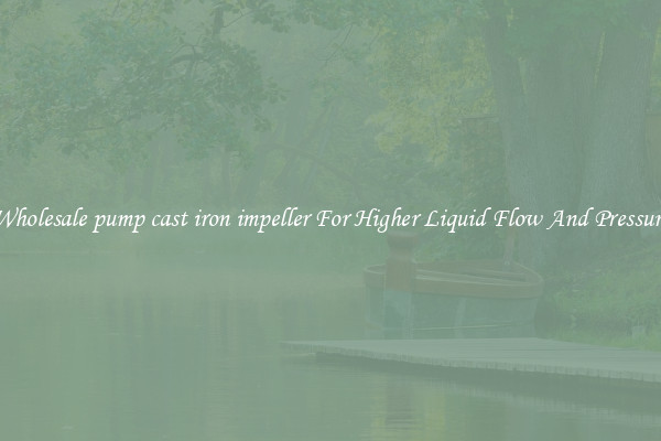 Wholesale pump cast iron impeller For Higher Liquid Flow And Pressure