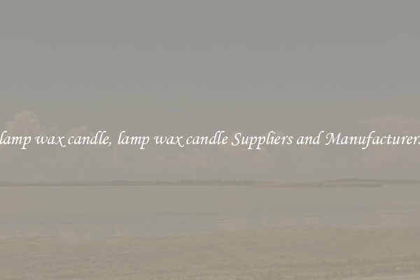 lamp wax candle, lamp wax candle Suppliers and Manufacturers