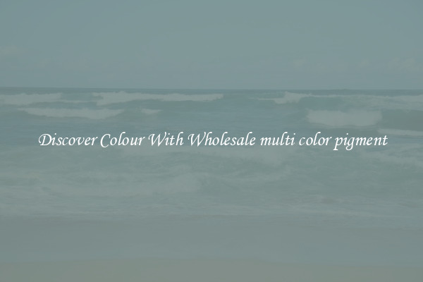 Discover Colour With Wholesale multi color pigment