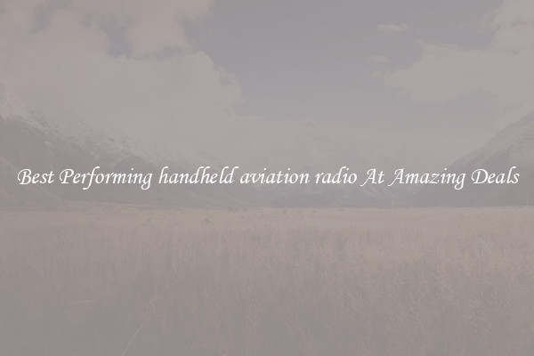 Best Performing handheld aviation radio At Amazing Deals